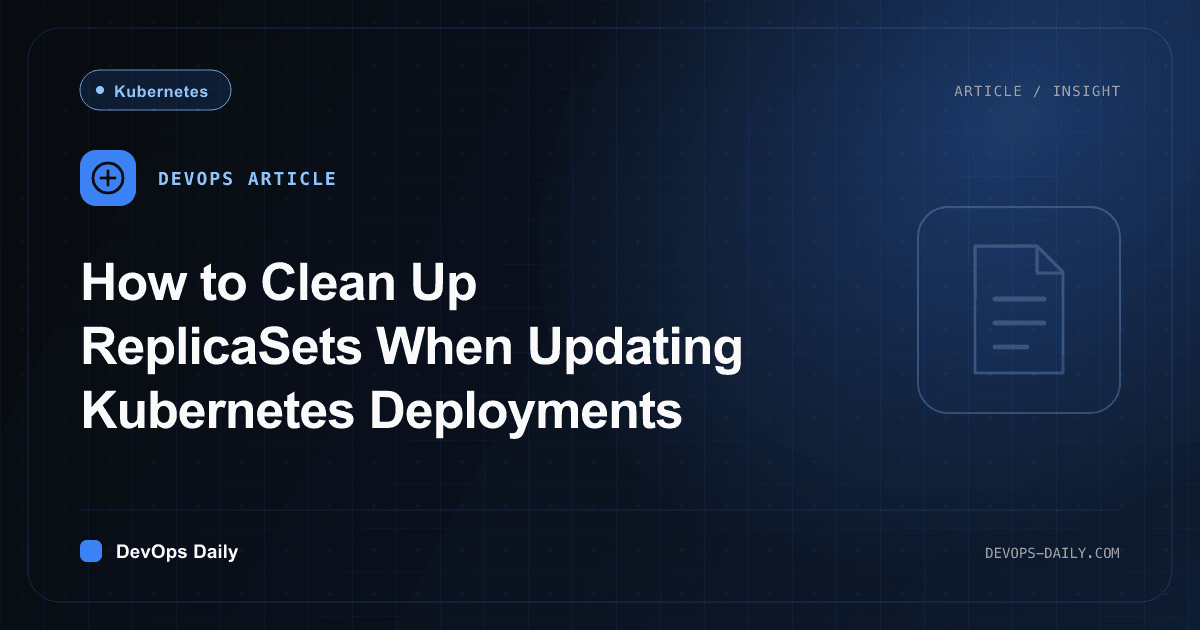 How to Clean Up ReplicaSets When Updating Kubernetes Deployments