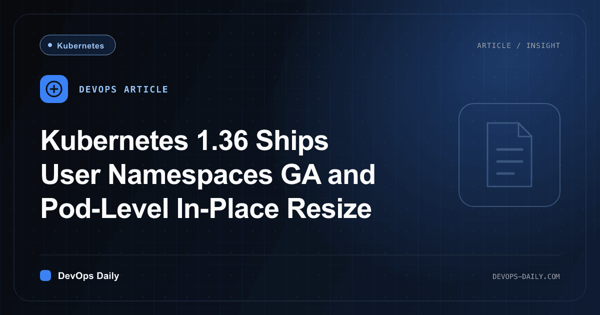 Kubernetes 1.36 Ships User Namespaces GA and Pod-Level In-Place Resize