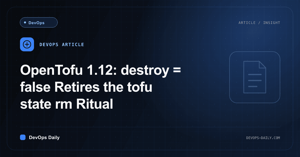 OpenTofu 1.12: destroy = false Retires the tofu state rm Ritual