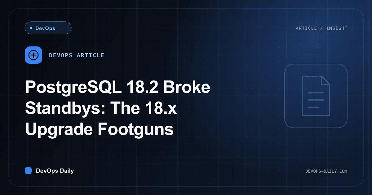 PostgreSQL 18.2 Broke Standbys: The 18.x Upgrade Footguns